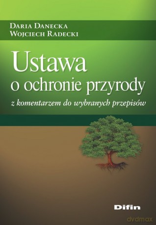 Ustawa o ochronie przyrody z komentarzem do wybranych przepisów - Daria Danecka, Wojciech Radecki [KSIĄŻKA]