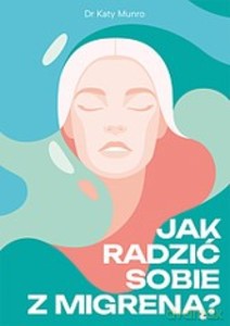 Jak radzić sobie z migreną - Katy Munro [KSIĄŻKA]