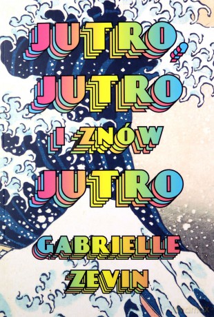 Jutro, jutro i znów jutro - Gabrielle Zevin [KSIĄŻKA]