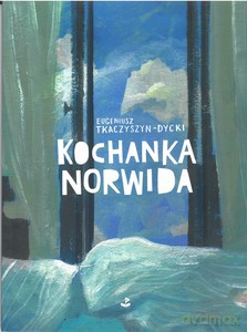 Kochanka Norwida - Eugeniusz Tkaczyszyn-Dycki [KSIĄŻKA]
