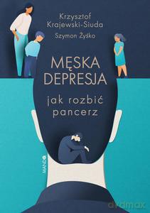 Męska depresja Jak rozbić pancerz - Krzysztof Krajewski-Siuda, Szymon Żyśko [KSIĄŻKA]