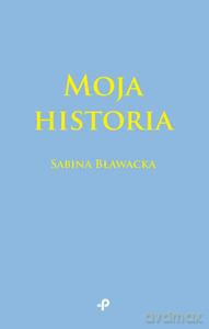 Moja historia - Sabina Bławacka [KSIĄŻKA]