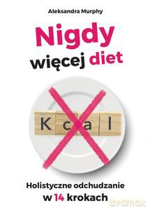 Nigdy więcej diet. Holistyczne odchudzanie w 14 krokach - Aleksandra Murphy [KSIĄŻKA]