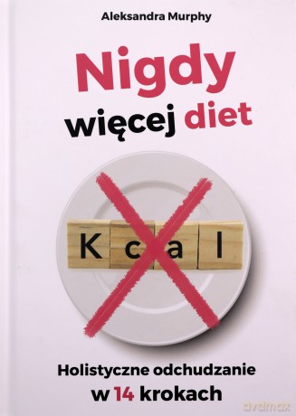 Nigdy więcej diet. Holistyczne odchudzanie w 14 krokach - Aleksandra Murphy [KSIĄŻKA]