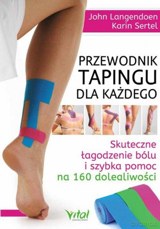 Przewodnik tapingu dla każdego. Skuteczne łagodzenie bólu i szybka pomoc na 160 dolegliwości - John Langendoen [KSIĄŻKA]