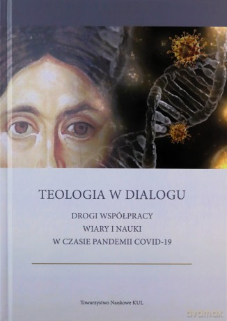 Teologia w dialogu Drogi współpracy wiary i nauki w czasie pandemii COVID-19 [KSIĄŻKA]