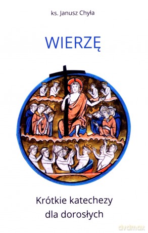 Wierzę. Krótkie katechezy dla dorosłych - Janusz Chyła [KSIĄŻKA]