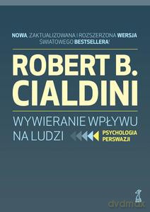 Wywieranie wpływu na ludzi. Psychologia perswazji (wyd. zaktualizowane) - Robert B. Cialdini [KSIĄŻKA]