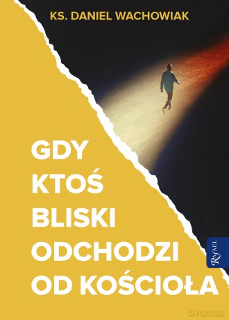 Gdy ktoś bliski odchodzi od Kościoła - Daniel Wachowiak [KSIĄŻKA]