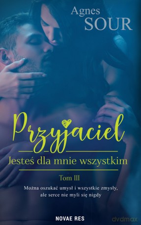Jesteś dla mnie wszystkim. Przyjaciel (Tom 3) - Agnes Sour [KSIĄŻKA]
