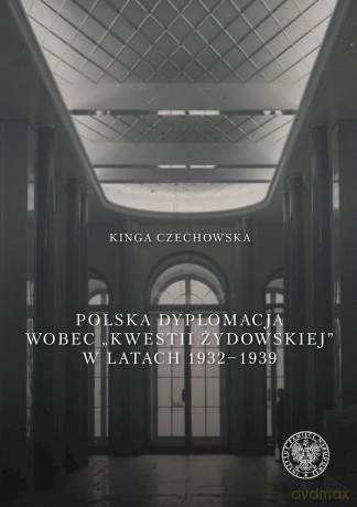 Polska dyplomacja wobec "kwestii żydowskiej" w latach 1932-1939 - Kinga Czechowska [KSIĄŻKA]