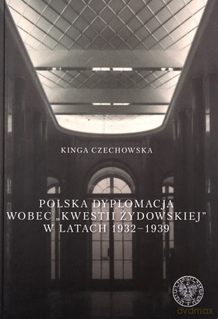 Polska dyplomacja wobec "kwestii żydowskiej" w latach 1932-1939 - Kinga Czechowska [KSIĄŻKA]