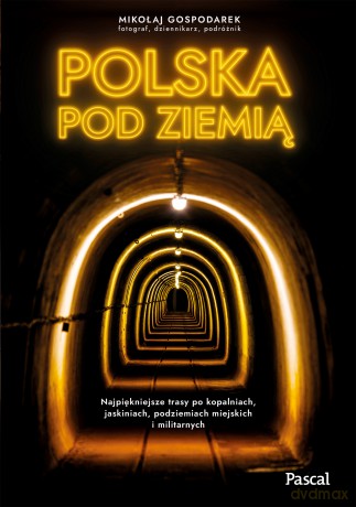 Polska pod ziemią. Najpiękniejsze trasy po kopalniach, jaskiniach, podziemiach miejskich i militarnych - Mikołaj Gospodarek [KSIĄŻKA]