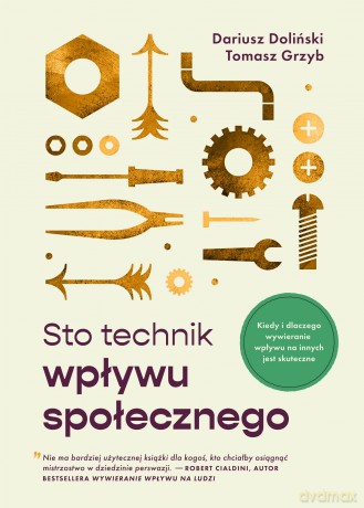 Sto technik wpływu społecznego. Kiedy i dlaczego wywieranie wpływu na innych jest skuteczne! wyd. 2 - Dariusz Doliński, Tomasz Grzyb [KSIĄŻKA]
