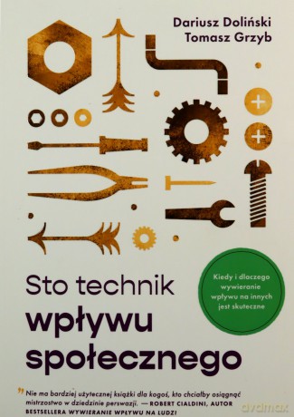 Sto technik wpływu społecznego. Kiedy i dlaczego wywieranie wpływu na innych jest skuteczne! wyd. 2 - Dariusz Doliński, Tomasz Grzyb [KSIĄŻKA]