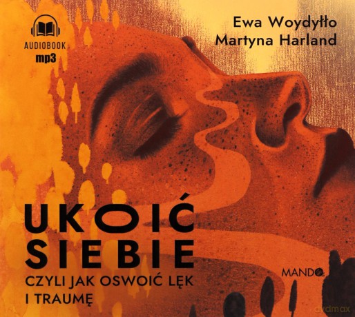 Ukoić siebie, czyli jak oswoić lęk i traumę - Ewa Woydyłło, Martyna Harland [AUDIOBOOK]