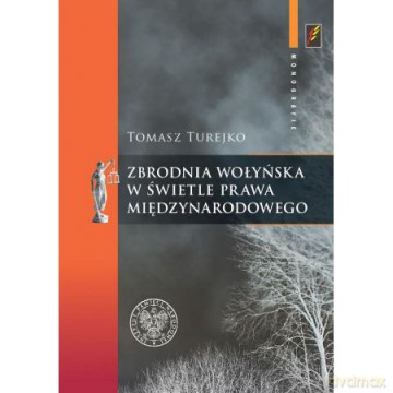 Zbrodnia wołyńska w świetle prawa międzynarodowego - Tomasz Turejko [KSIĄŻKA]