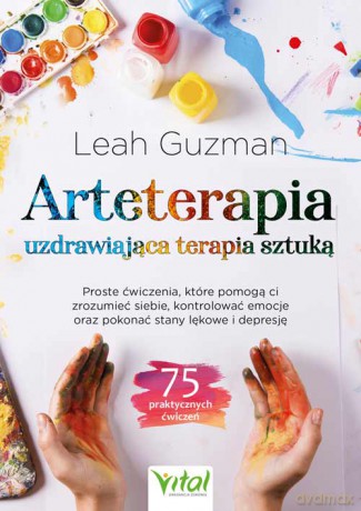 Arteterapia - uzdrawiająca terapia sztuką. Proste ćwiczenia, które pomogą ci zrozumieć siebie, kontrolować emocje oraz pokonać stany lękowe i depresję - Leah Guzman [KSIĄŻKA]