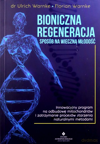 Bioniczna regeneracja - sposób na wieczną młodość. Innowacyjny program na odbudowę mitochondriów i zatrzymanie procesów starzenia naturalnymi metodami - Urlich Warnke [KSIĄŻKA]