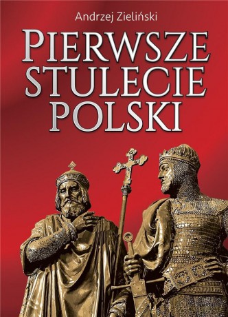 Pierwsze stulecie Polski - Andrzej Zieliński [KSIĄŻKA]
