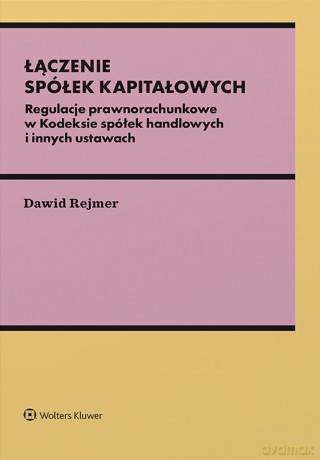 Łączenie spółek kapitałowych. Regulacje prawnorachunkowe w Kodeksie spółek handlowych i innych ustawach - Dawid Rejmer [KSIĄŻKA]