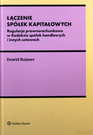Łączenie spółek kapitałowych. Regulacje prawnorachunkowe w Kodeksie spółek handlowych i innych ustawach - Dawid Rejmer [KSIĄŻKA]