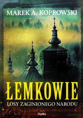 Łemkowie. Losy zaginionego narodu - Marek A. Koprowski [KSIĄŻKA]