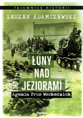 Łuny nad jeziorami. Agonia Prus Wschodnich. Tajemnice Historii - Leszek Adamczewski [KSIĄŻKA]