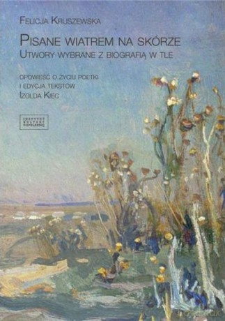 Pisane wiatrem na skórze. Utwory wybrane z biografią w tle - Felicja Kruszewska [KSIĄŻKA]