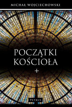 Początki Kościoła - Michał Wojciechowski [KSIĄŻKA]