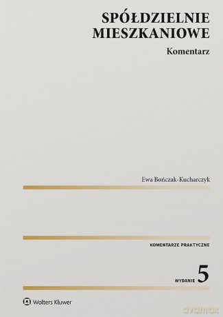 Spółdzielnie mieszkaniowe. Komentarz wyd. 5 - Ewa Bończak-Kucharczyk [KSIĄŻKA]
