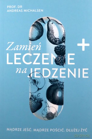 Zamień leczenie na jedzenie - Andreas Michalsen [KSIĄŻKA]