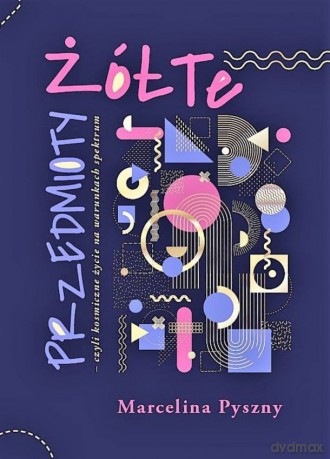 Żółte przedmioty - czyli kosmiczne życie na warunkach spektrum - Marcelina Pyszny [KSIĄŻKA]
