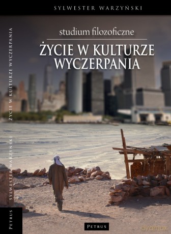 Życie w kulturze wyczerpania. Studium filozoficzne - Sylwester Warzyński [KSIĄŻKA]