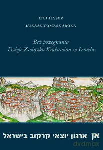 Bez pożegnania. Dzieje związku krakowian w Izraelu - Lili Haber, Tomasz Sroka Łukasz [KSIĄŻKA]