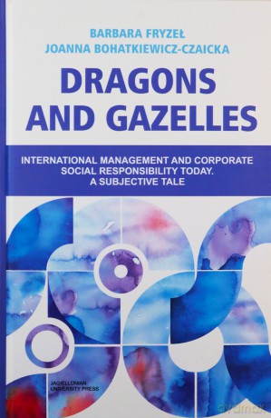 Dragons and Gazelles. International management and corporate social responsibility today. A subjective tale - Barbara Fryzeł, Joanna Bohatkiewicz-Czaicka [KSIĄŻKA]