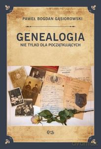 Genealogia nie tylko dla początkujących - Paweł Bogdan Gąsiorowski [KSIĄŻKA]