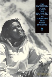 Uciec jak najwyżej. Nie dokończone życie Wandy Rutkiewicz - Ewa Matuszewska [KSIĄŻKA]