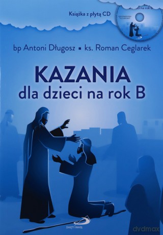 Kazania dla dzieci na rok B - bp Antoni Długosz, ks. Roman Ceglarek [KSIĄŻKA]+[CD]