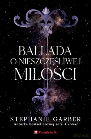 Ballada o nieszczęśliwej miłości - Stephanie Garber [KSIĄŻKA]