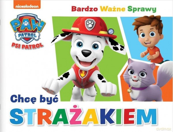Chcę być strażakiem. Bardzo Ważne Sprawy. Psi Patrol [KSIĄŻKA]