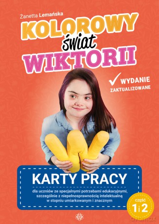 Kolorowy świat Wiktorii część 1 i 2 Karty pracy dla uczniów ze specjalnymi potrzebami edukacyjnymi - Żanetta Lemańska [KSIĄŻKA]