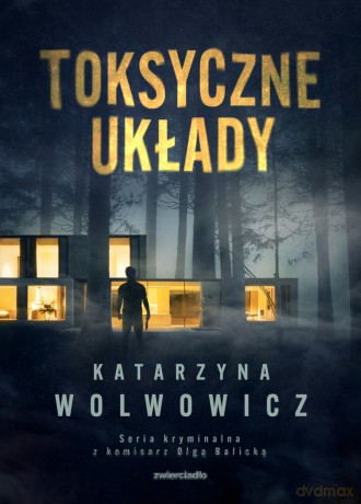 Toksyczne układy. Seria kryminalna z komisarz Olgą Balicką (Tom 3) - Katarzyna Wolwowicz [KSIĄŻKA]