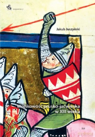 Wojskowość prusko-jaćwieska w XIII wieku - Jakub Juszyński [KSIĄŻKA]