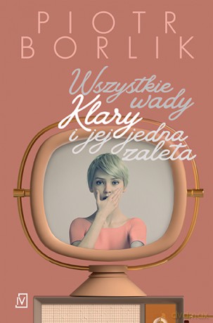Wszystkie wady Klary i jej jedna zaleta - Piotr Borlik [KSIĄŻKA]