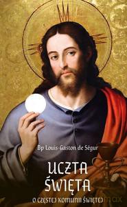 Uczta Święta. O częstej Komunii Świętej, - Louis-Gaston de Segur [KSIĄŻKA]