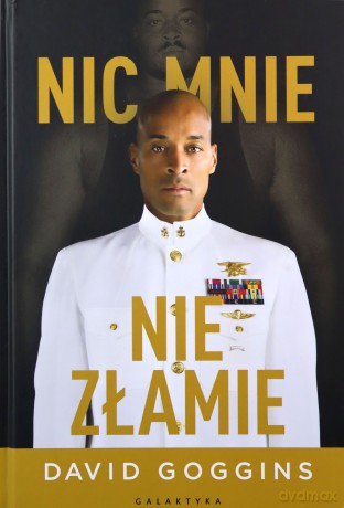 Nic mnie nie złamie. Zapanuj nad swoim umysłem i pokonaj przeciwności losu - David Goggins [KSIĄŻKA]