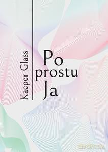 Po prostu Ja - Kacper Glass [KSIĄŻKA]
