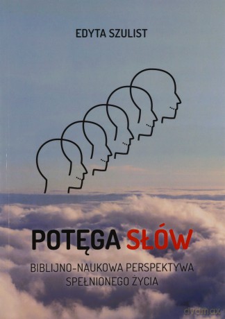Potęga słów. Biblijno-naukowa perspektywa spełnionego życia - Edyta Szulist [KSIĄŻKA]