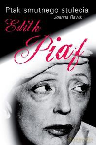 Ptak smutnego stulecia. Edith Piaf - Joanna Rawik [KSIĄŻKA]